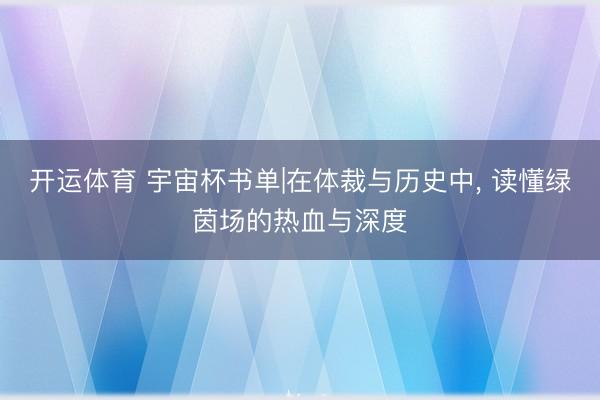 开运体育 宇宙杯书单|在体裁与历史中, 读懂绿茵场的热血与深度